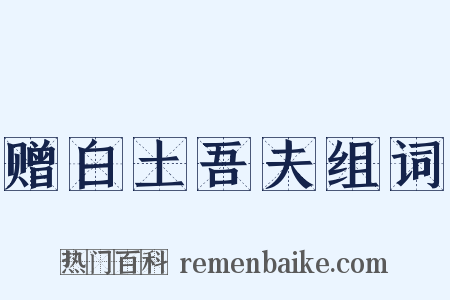 赠白土吾夫组词是什么意思的图片